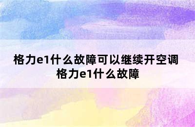 格力e1什么故障可以继续开空调 格力e1什么故障